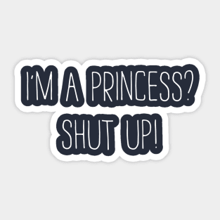 I'm A Princess, Shut Up! Sticker